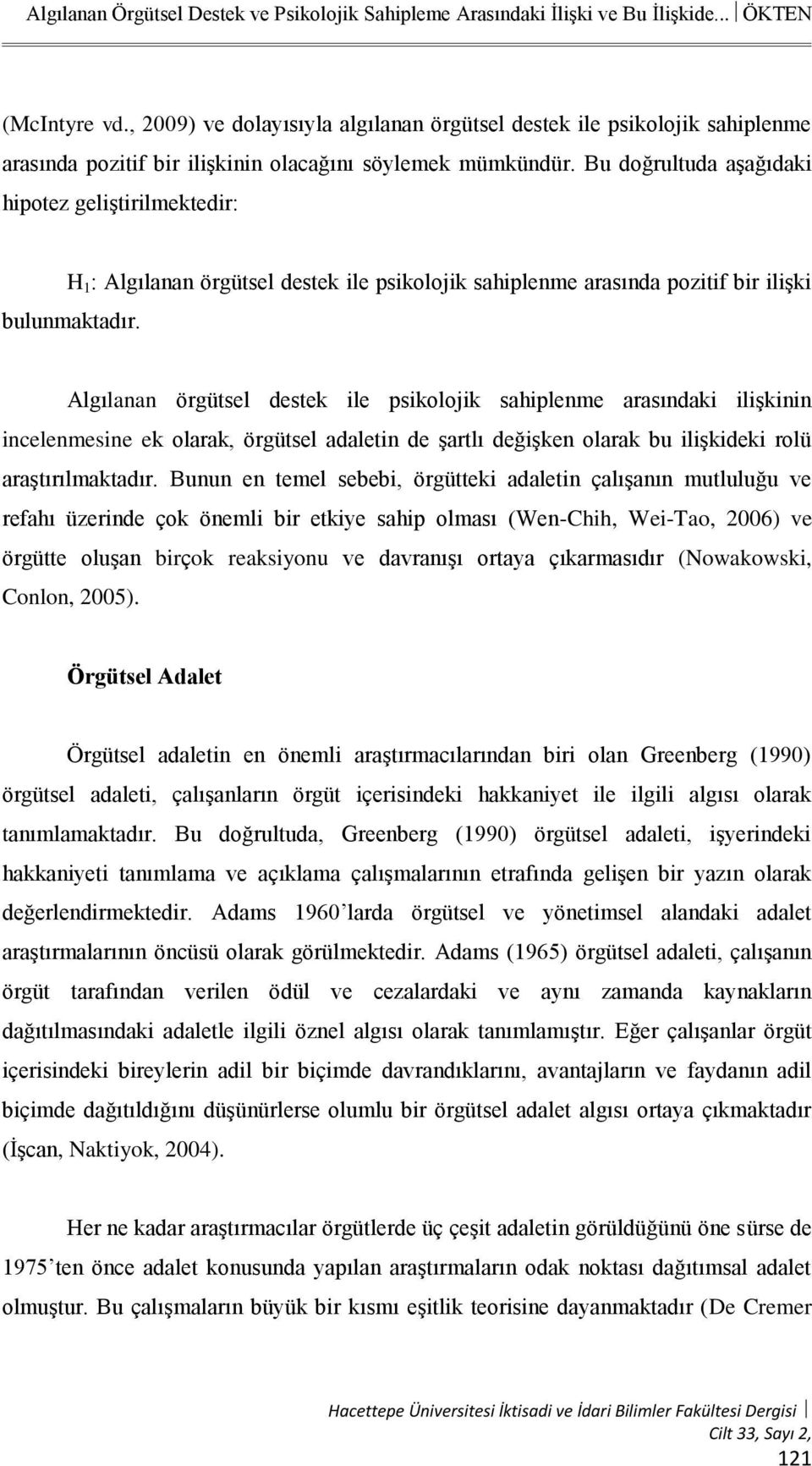 Bu doğrultuda aşağıdaki hipotez geliştirilmektedir: H 1 : Algılanan örgütsel destek ile psikolojik sahiplenme arasında pozitif bir ilişki bulunmaktadır.