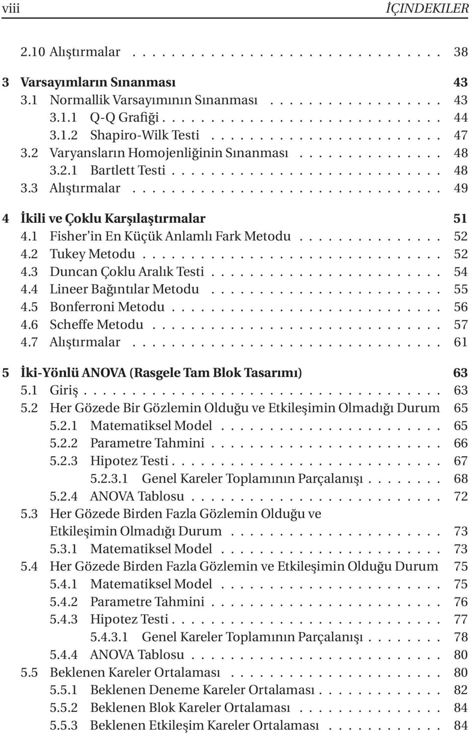 2 TukeyMetodu... 52 4.3 DuncanÇokluAralıkTesti... 54 4.4 Lineer BağıntılarMetodu... 55 4.5 BonferroniMetodu... 56 4.6 ScheffeMetodu... 57 4.7 Alıştırmalar.