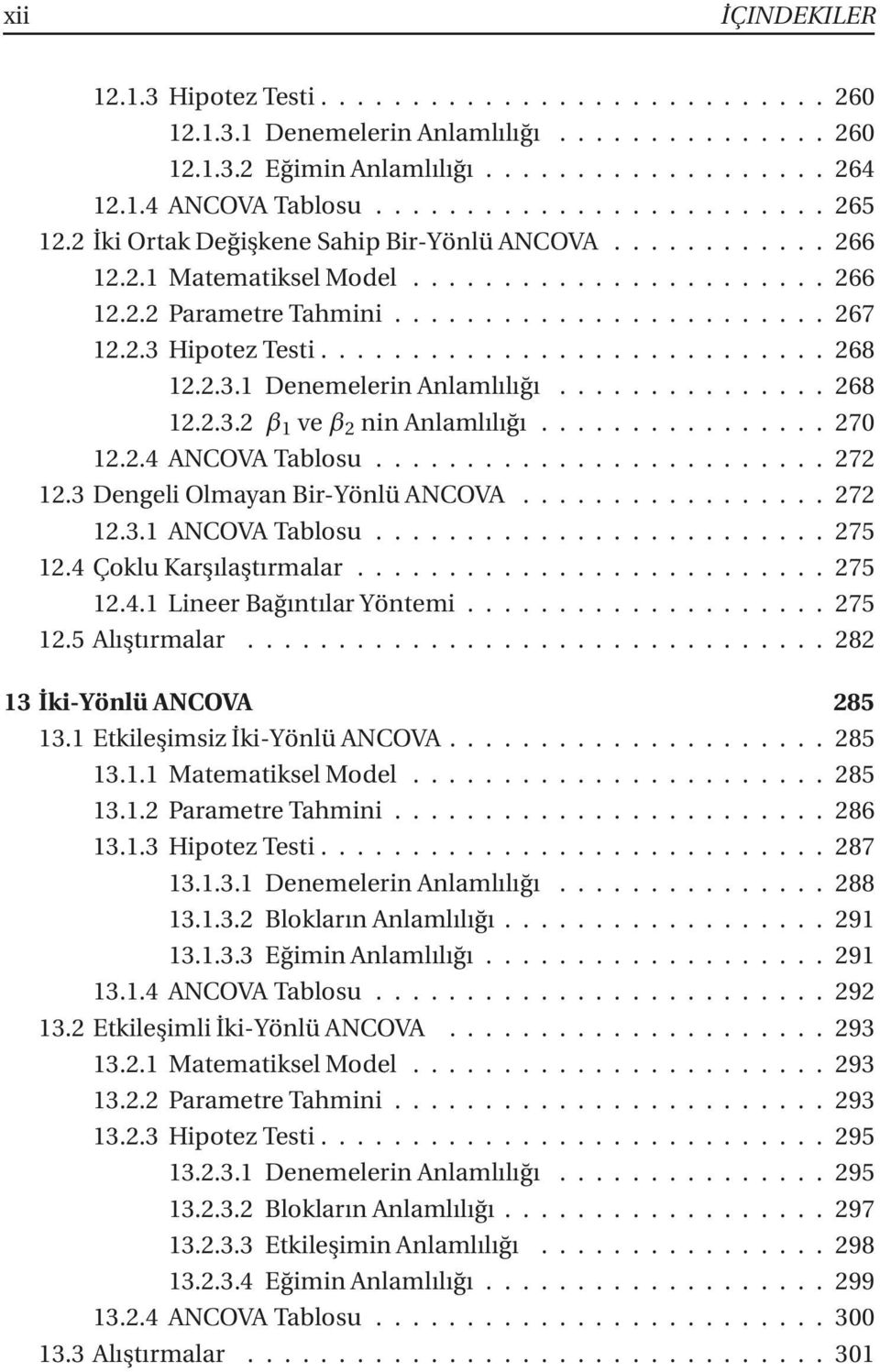 3DengeliOlmayanBir-YönlüANCOVA...272 12.3.1ANCOVATablosu...275 12.4 Çoklu Karşılaştırmalar...275 12.4.1 Lineer BağıntılarYöntemi...275 12.5 Alıştırmalar...282 13 İki-Yönlü ANCOVA 285 13.