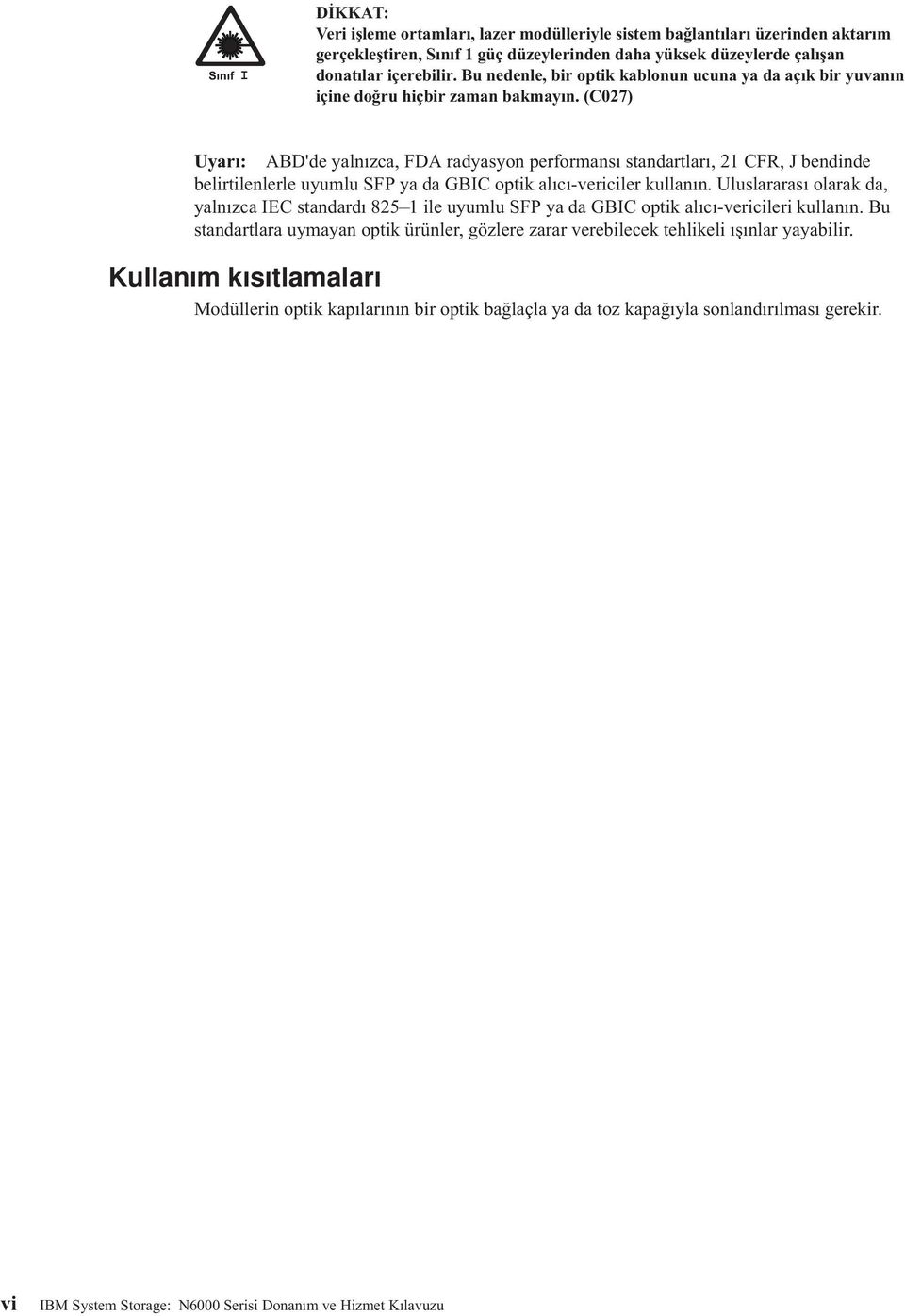 (C027) Uyarı: ABD'de yalnızca, FDA radyasyon performansı standartları, 21 CFR, J bendinde belirtilenlerle uyumlu SFP ya da GBIC optik alıcı-vericiler kullanın.