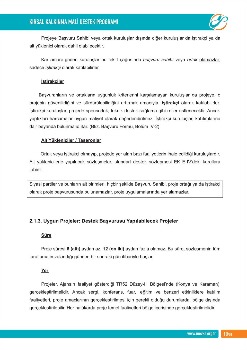 İştirakçiler Başvuranların ve ortakların uygunluk kriterlerini karşılamayan kuruluşlar da projeye, o projenin güvenilirliğini ve sürdürülebilirliğini artırmak amacıyla, iştirakçi olarak