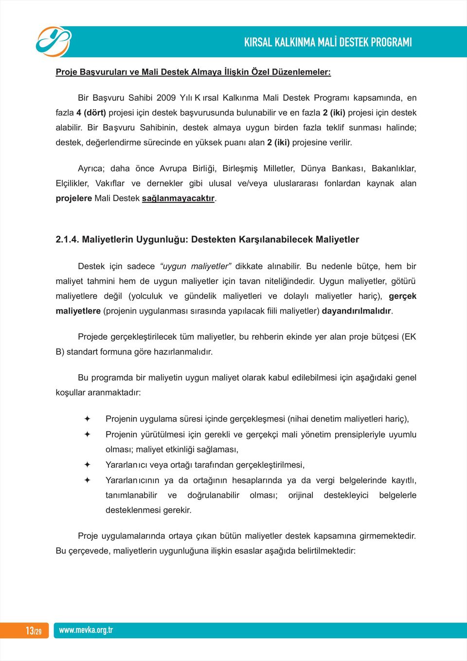 Bir Başvuru Sahibinin, destek almaya uygun birden fazla teklif sunması halinde; destek, değerlendirme sürecinde en yüksek puanı alan 2 (iki) projesine verilir.