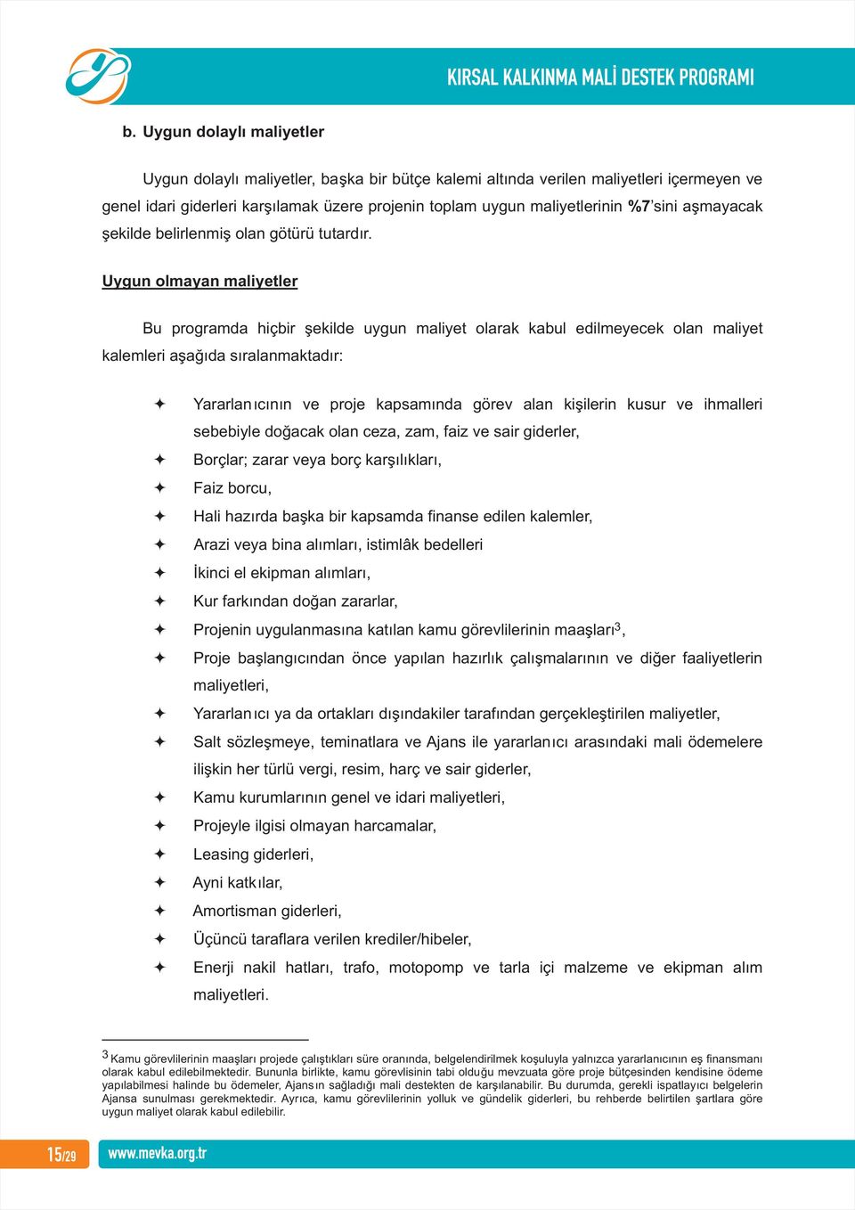 Uygun olmayan maliyetler Bu programda hiçbir şekilde uygun maliyet olarak kabul edilmeyecek olan maliyet kalemleri aşağıda sıralanmaktadır: Yararlanıcının ve proje kapsamında görev alan kişilerin