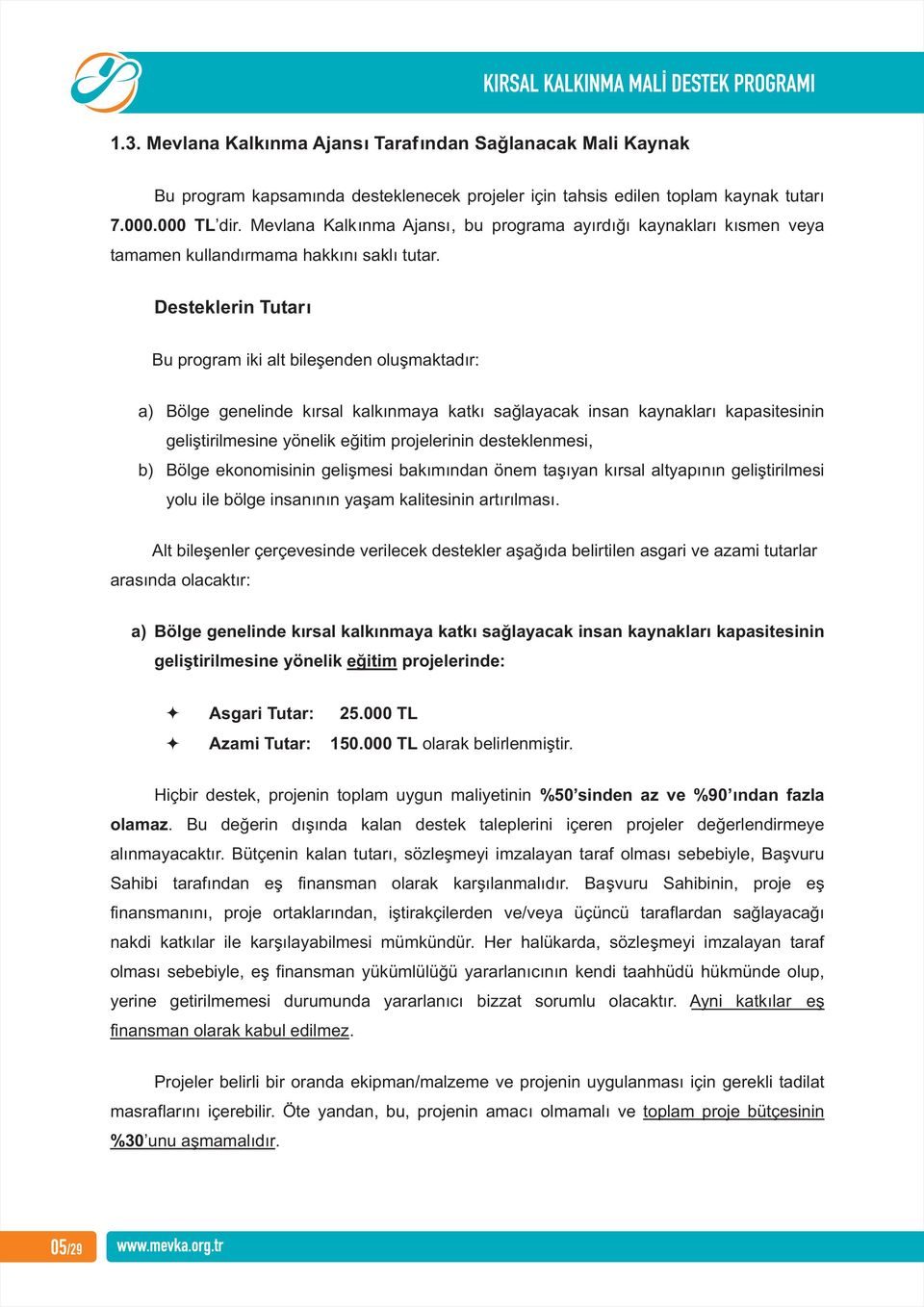 Desteklerin Tutarı Bu program iki alt bileşenden oluşmaktadır: a) Bölge genelinde kırsal kalkınmaya katkı sağlayacak insan kaynakları kapasitesinin geliştirilmesine yönelik eğitim projelerinin