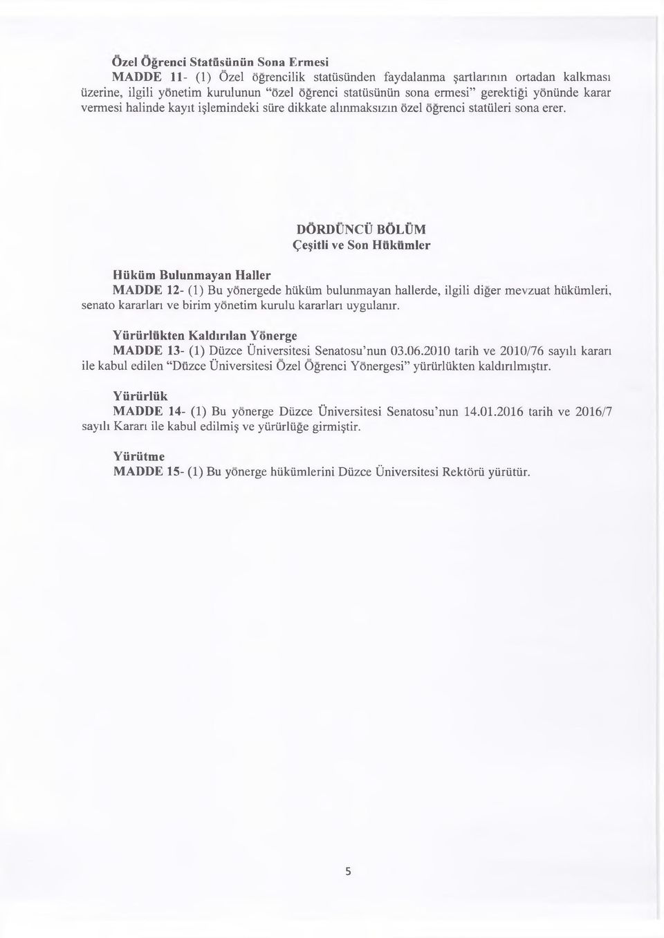 DORDlJNCij BOLtJM Ce itli ve Son Hukumler Hiikiim Bulunm ayan Haller MADDE 12- (1) Bu yonergede hiikiim bulunmayan hallerde, ilgili diger mevzuat hiikiimleri, senato kararlari ve birim yonetim kurulu