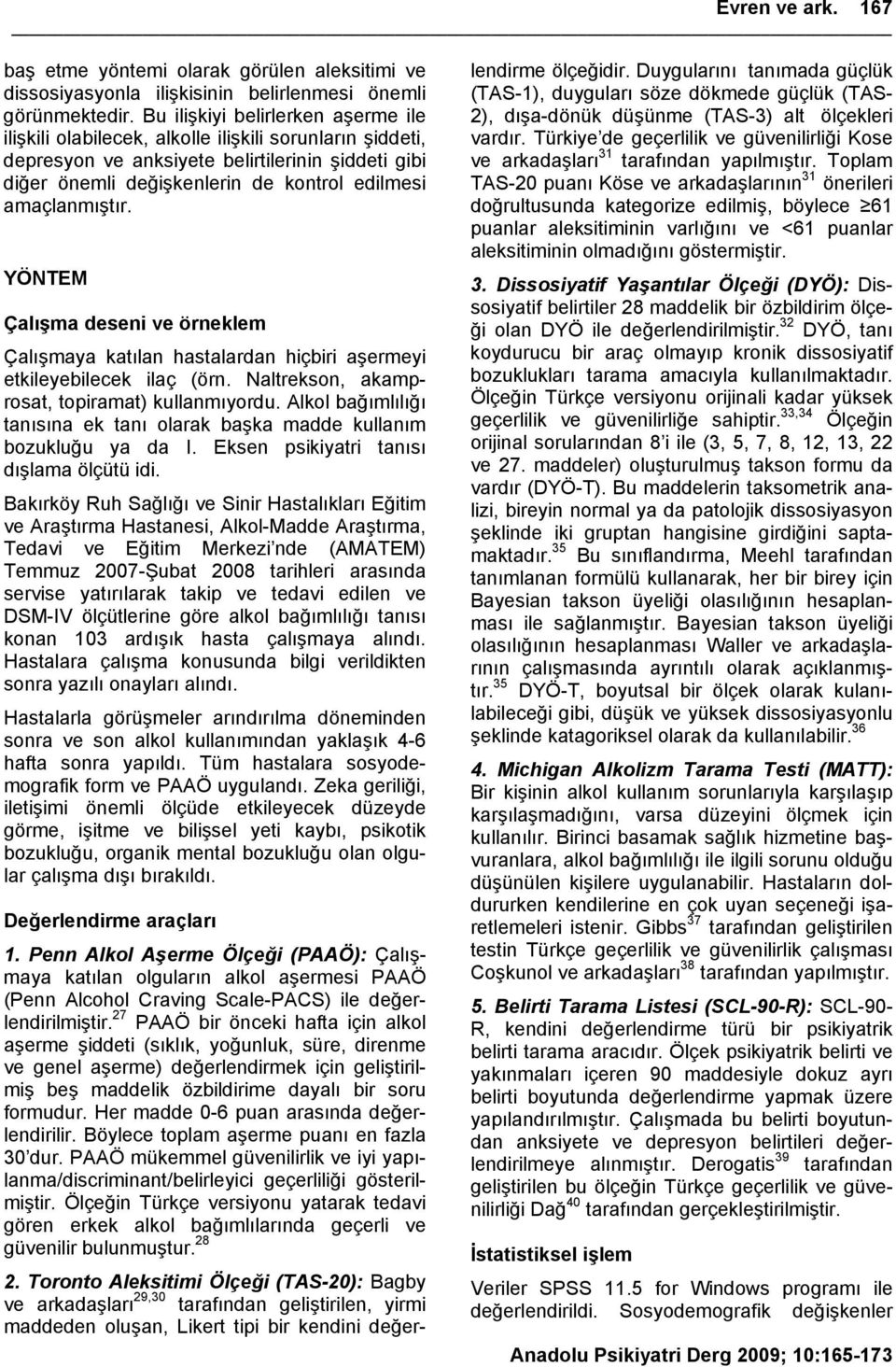 amaçlanmıştır. YÖNTEM Çalışma deseni ve örneklem Çalışmaya katılan hastalardan hiçbiri aşermeyi etkileyebilecek ilaç (örn. Naltrekson, akamprosat, topiramat) kullanmıyordu.