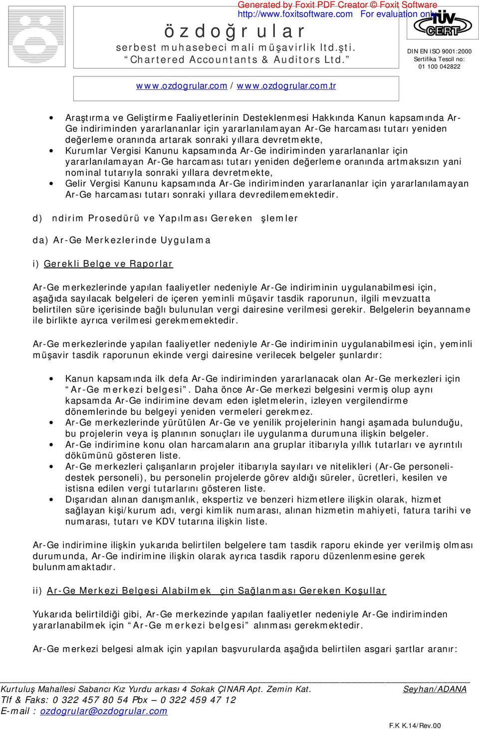 tutarıyla sonraki yıllara devretmekte, Gelir Vergisi Kanunu kapsamında Ar-Ge indiriminden yararlananlar için yararlanılamayan Ar-Ge harcaması tutarı sonraki yıllara devredilememektedir.