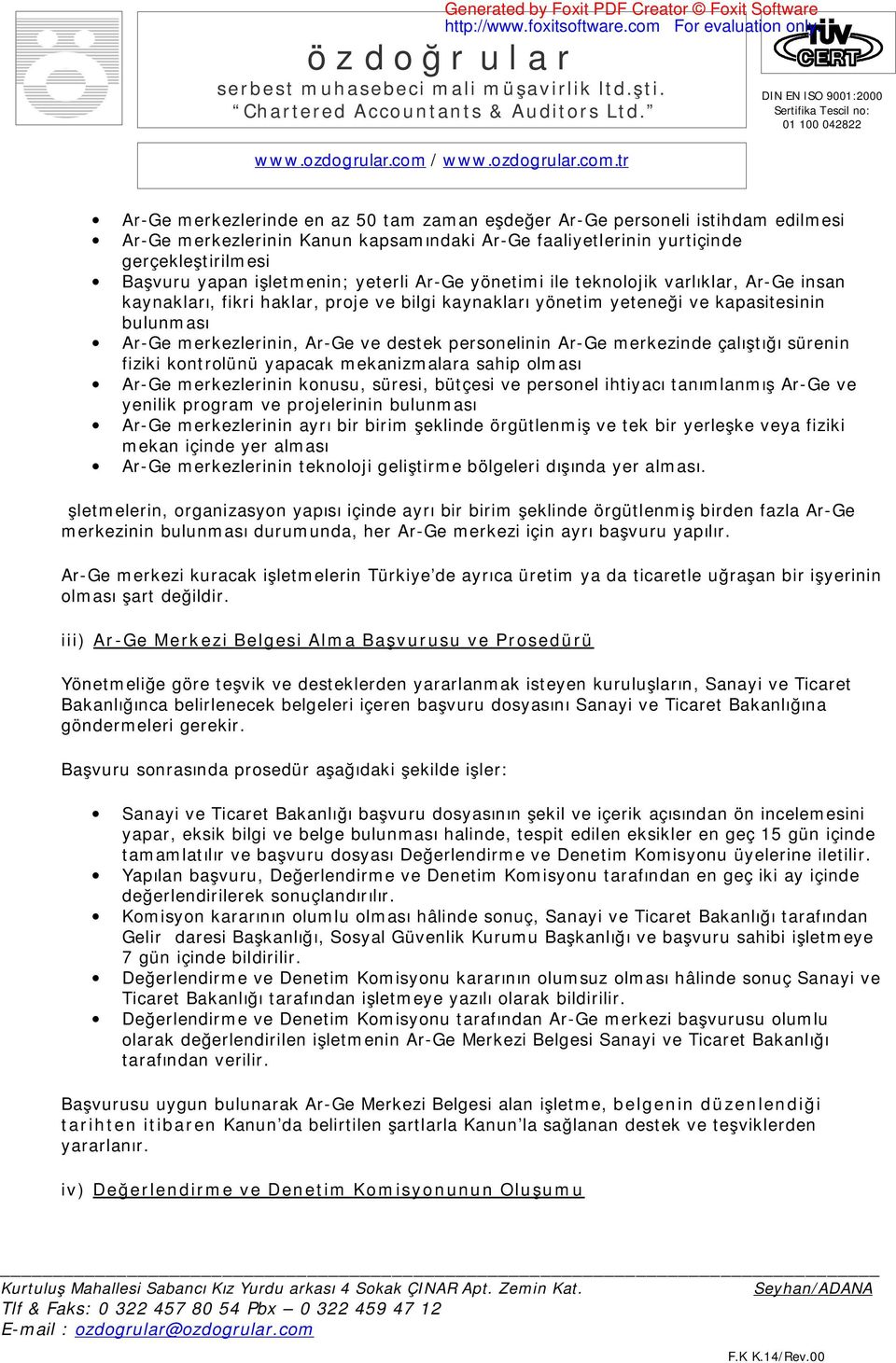 personelinin Ar-Ge merkezinde çalıştığı sürenin fiziki kontrolünü yapacak mekanizmalara sahip olması Ar-Ge merkezlerinin konusu, süresi, bütçesi ve personel ihtiyacı tanımlanmış Ar-Ge ve yenilik