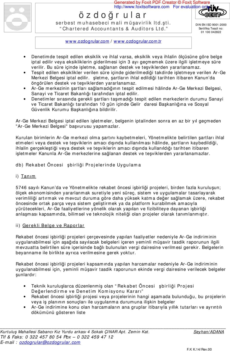 İşletme, şartların ihlal edildiği tarihten itibaren Kanun da öngörülen destek ve teşviklerden yararlanamaz.