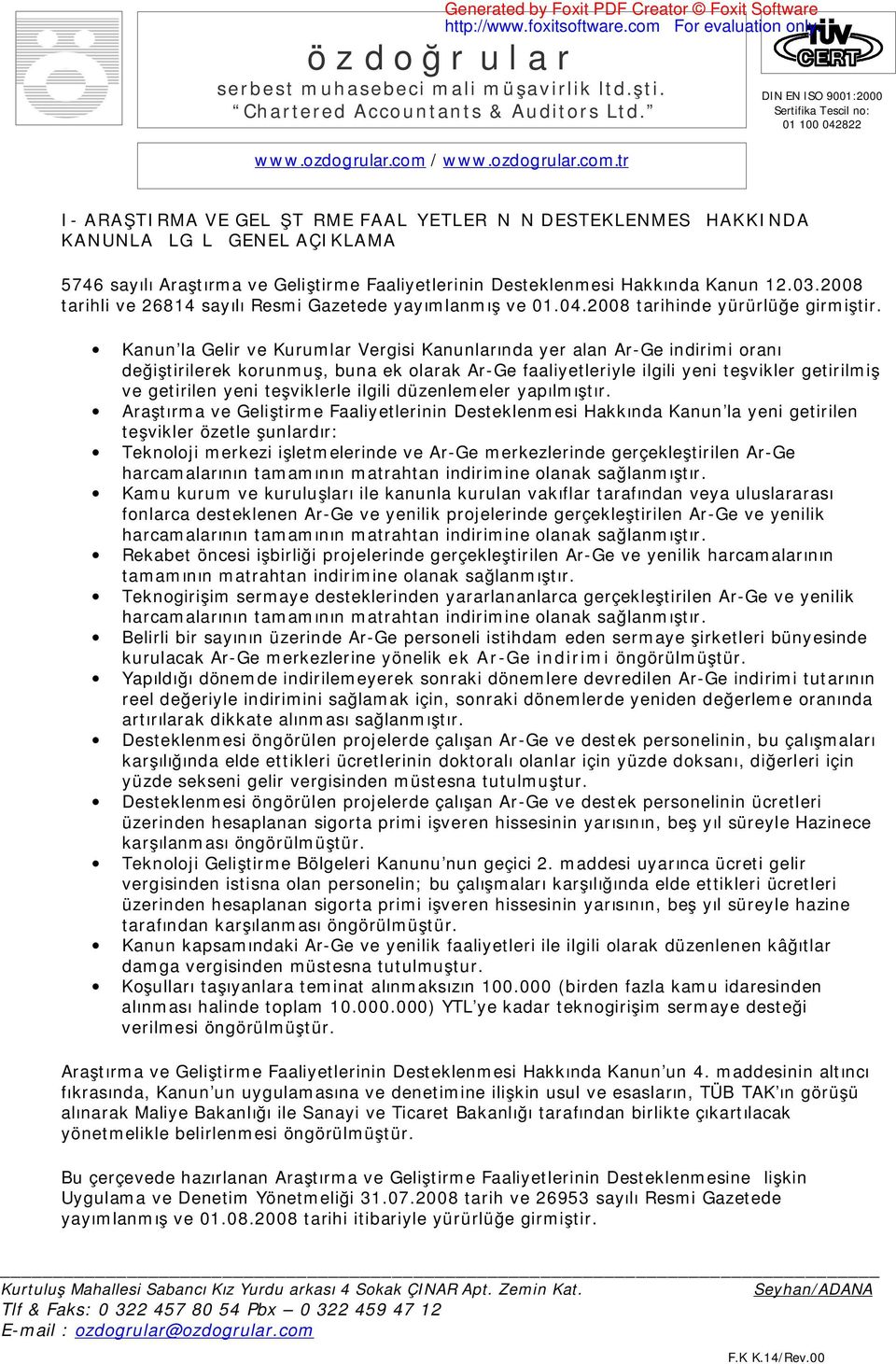 Kanun la Gelir ve Kurumlar Vergisi Kanunlarında yer alan Ar-Ge indirimi oranı değiştirilerek korunmuş, buna ek olarak Ar-Ge faaliyetleriyle ilgili yeni teşvikler getirilmiş ve getirilen yeni