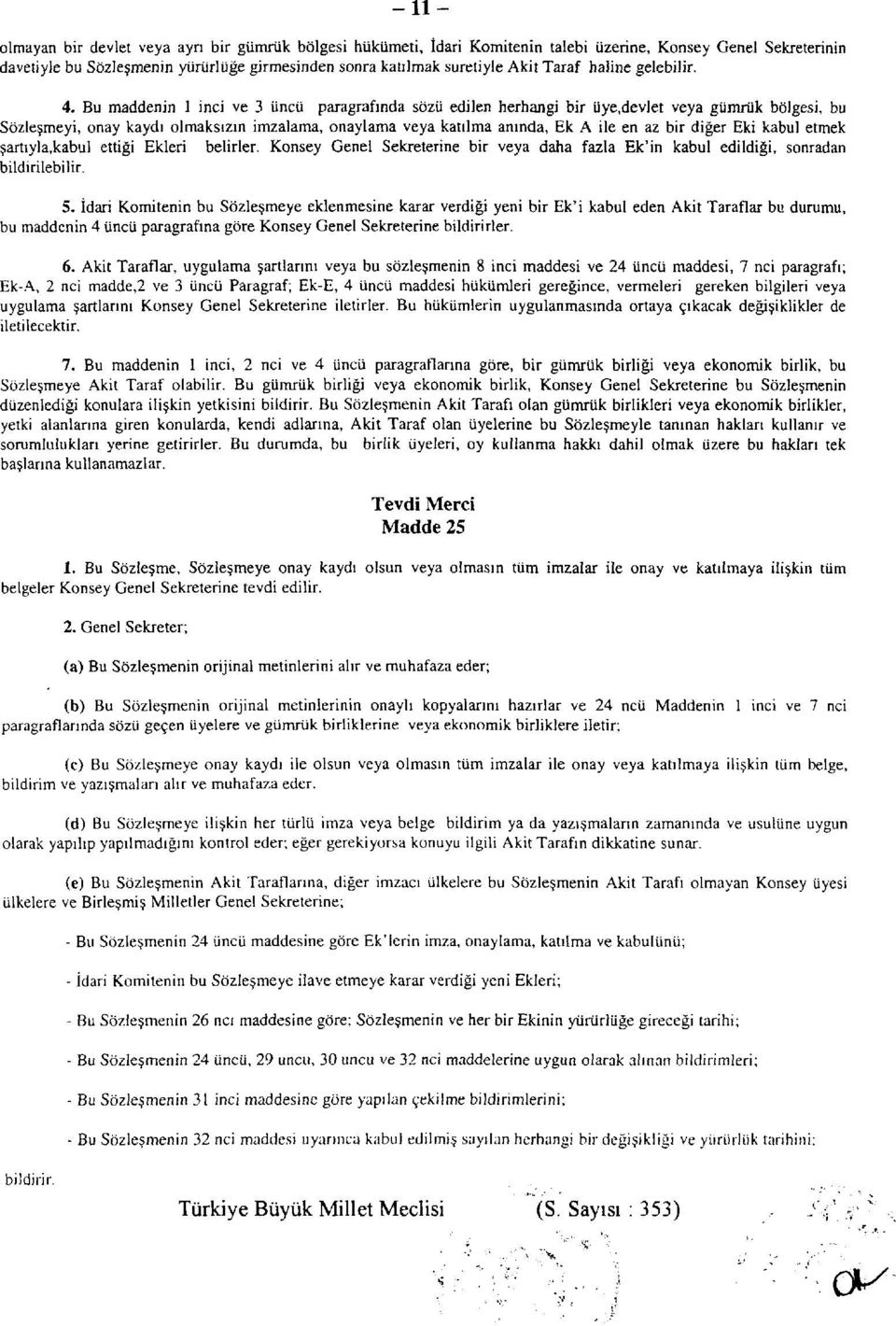 Bu maddenin 1 inci ve 3 üncü paragrafında sözü edilen herhangi bir Uye,devlet veya gümrük bölgesi, bu Sözleşmeyi, onay kaydı olmaksızın imzalama, onaylama veya katılma anında, Ek A ile en az bir