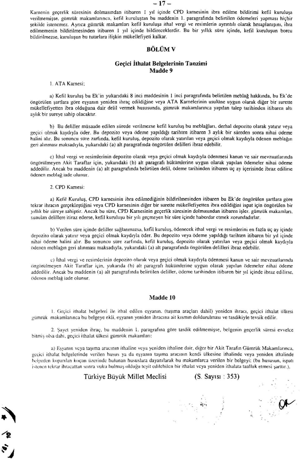 Ayrıca gümrük makamları kefil kuruluşa ithal vergi ve resimlerin ayrıntılı olarak hesaplanışını, ibra edilmemenin bildirilmesinden itibaren 1 yıl içinde bildireceklerdir.