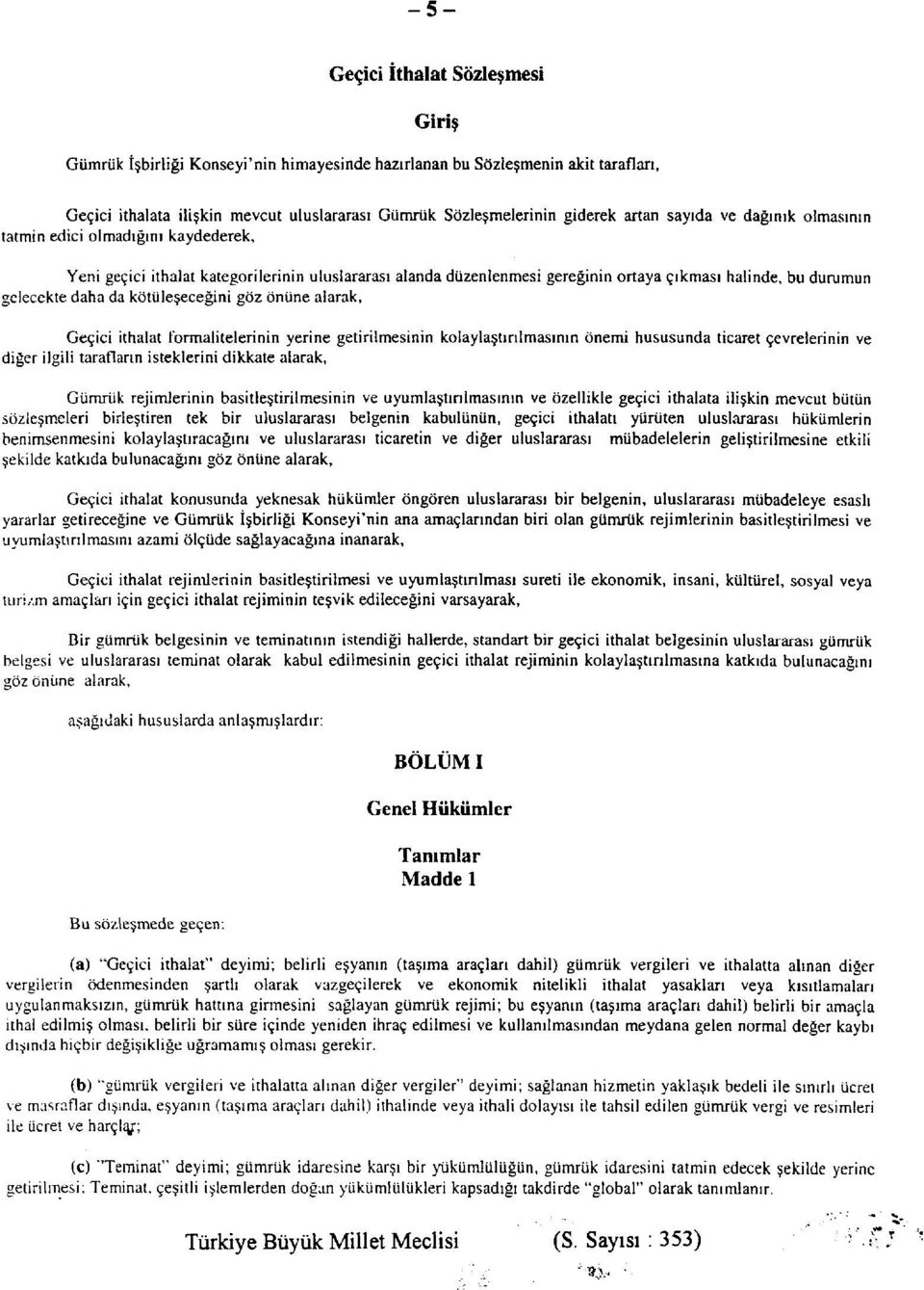 kötüleşeceğini göz önüne alarak, Geçici ithalat formalitelerinin yerine getirilmesinin kolaylaştırılmasının önemi hususunda ticaret çevrelerinin ve diğer ilgili tarafların isteklerini dikkate alarak,