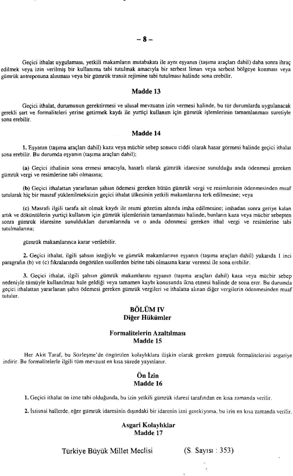 Madde 13 Geçici ithalat, durumunun gerektirmesi ve ulusal mevzuatın izin vermesi halinde, bu tür durumlarda uygulanacak gerekli şart ve formaliteleri yerine getirmek kaydı ile yurtiçi kullanım için