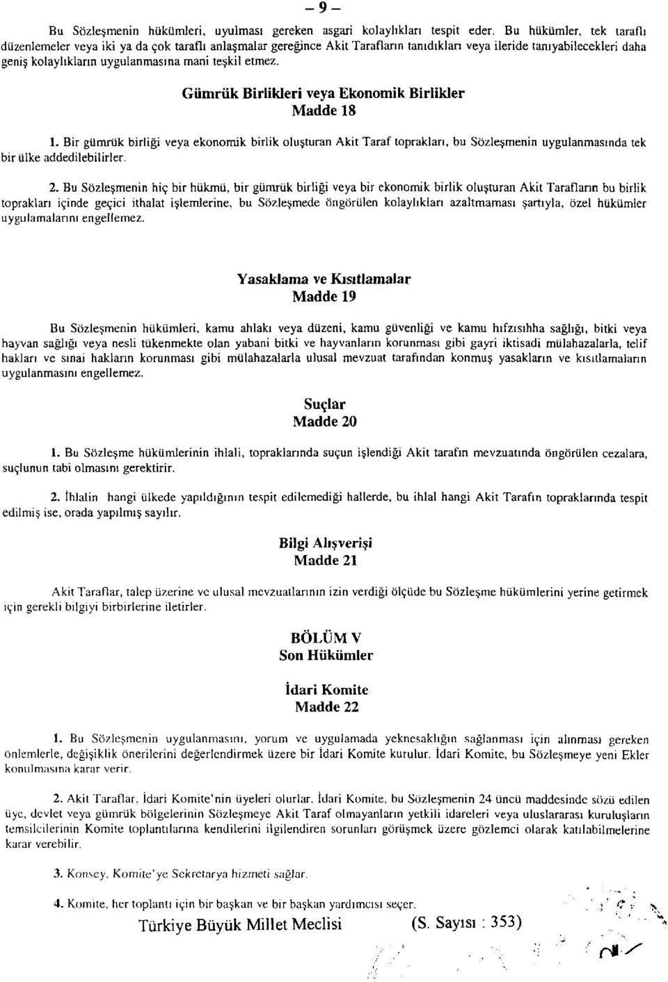 etmez. Gümrük Birlikleri veya Ekonomik Birlikler Madde 18 1. Bir gümrük birliği veya ekonomik birlik oluşturan Akit Taraf toprakları, bu Sözleşmenin uygulanmasında tek bir ülke addedilebilirler. 2.