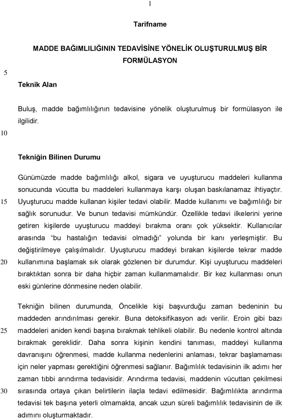 Uyuşturucu madde kullanan kişiler tedavi olabilir. Madde kullanımı ve bağımlılığı bir sağlık sorunudur. Ve bunun tedavisi mümkündür.