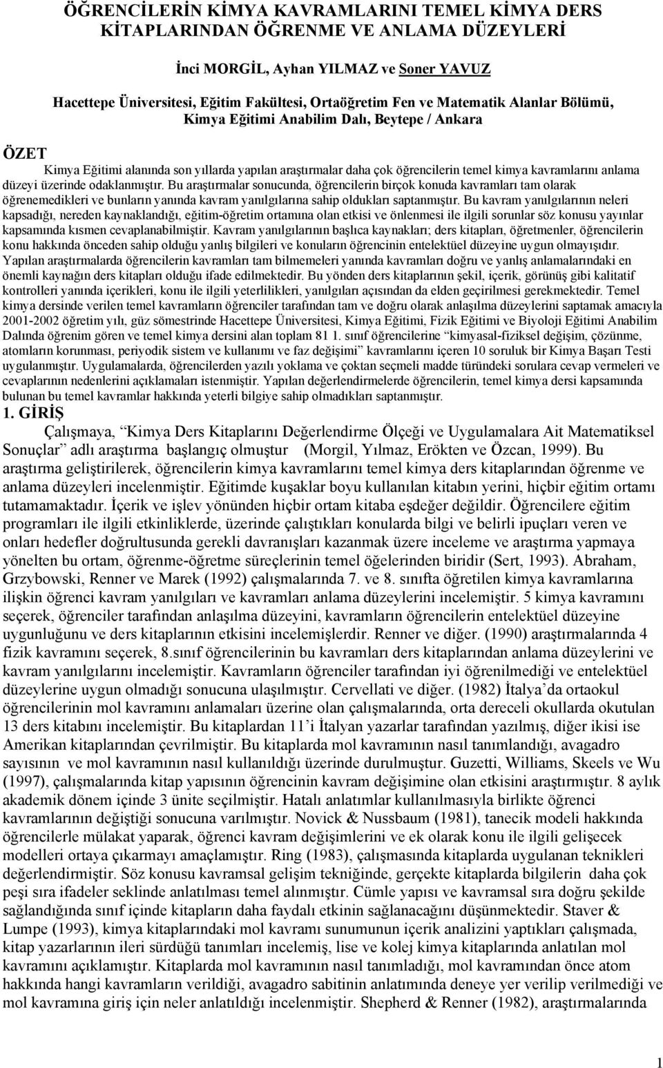 Bu araştırmalar sonucunda, öğrencilerin birçok konuda kavramları tam olarak öğrenemedikleri ve bunların yanında kavram yanılgılarına sahip oldukları saptanmıştır.