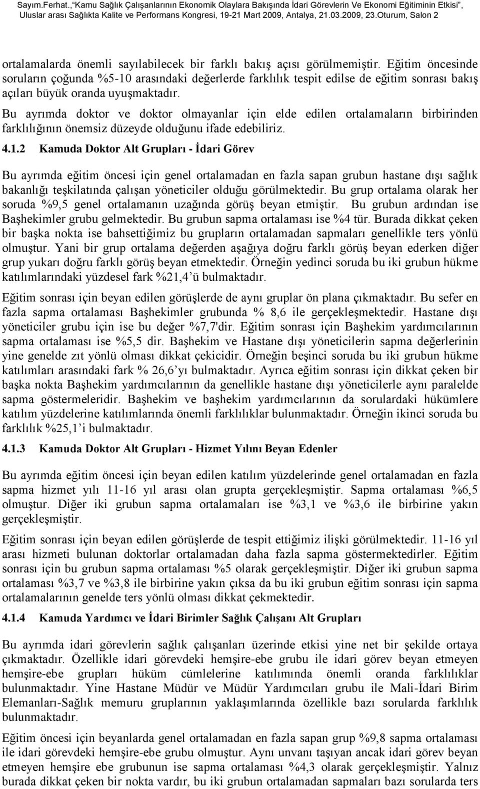 Bu ayrımda doktor ve doktor olmayanlar için elde edilen ortalamaların birbirinden farklılığının önemsiz düzeyde olduğunu ifade edebiliriz. 4.1.