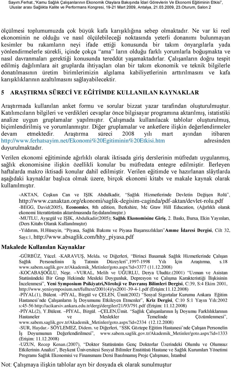 sürekli, içinde çokça ama ların olduğu farklı yorumlarla boğuģmakta ve nasıl davranmaları gerektiği konusunda tereddüt yaģamaktadırlar.