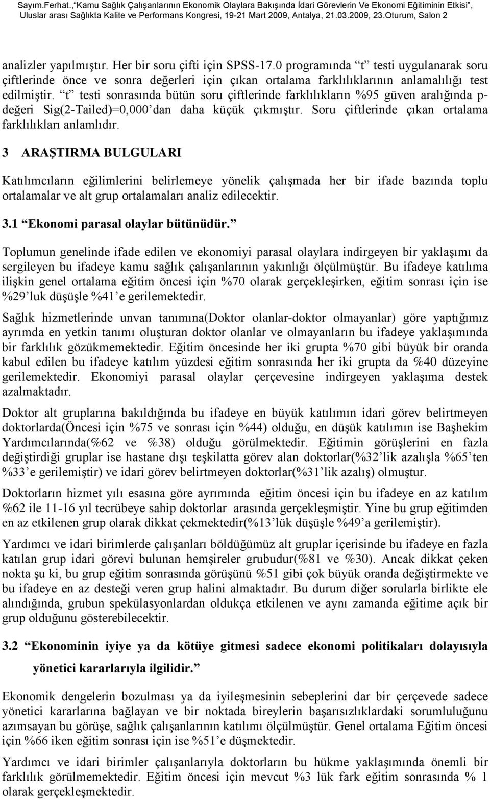 3 ARAġTIRMA BULGULARI Katılımcıların eğilimlerini belirlemeye yönelik çalıģmada her bir ifade bazında toplu ortalamalar ve alt grup ortalamaları analiz edilecektir. 3.