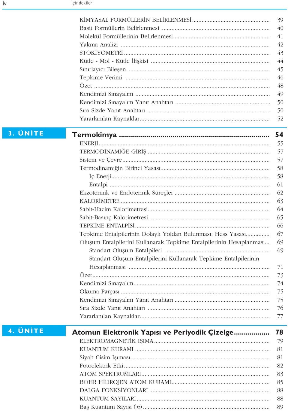 ÜN TE Termokimya... 54 ENERJ... 55 TERMOD NAM E G R fi... 57 Sistem ve Çevre... 57 Termodinami in Birinci Yasas... 58 ç Enerji... 58 Entalpi... 61 Ekzotermik ve Endotermik Süreçler... 6 KALOR METRE.