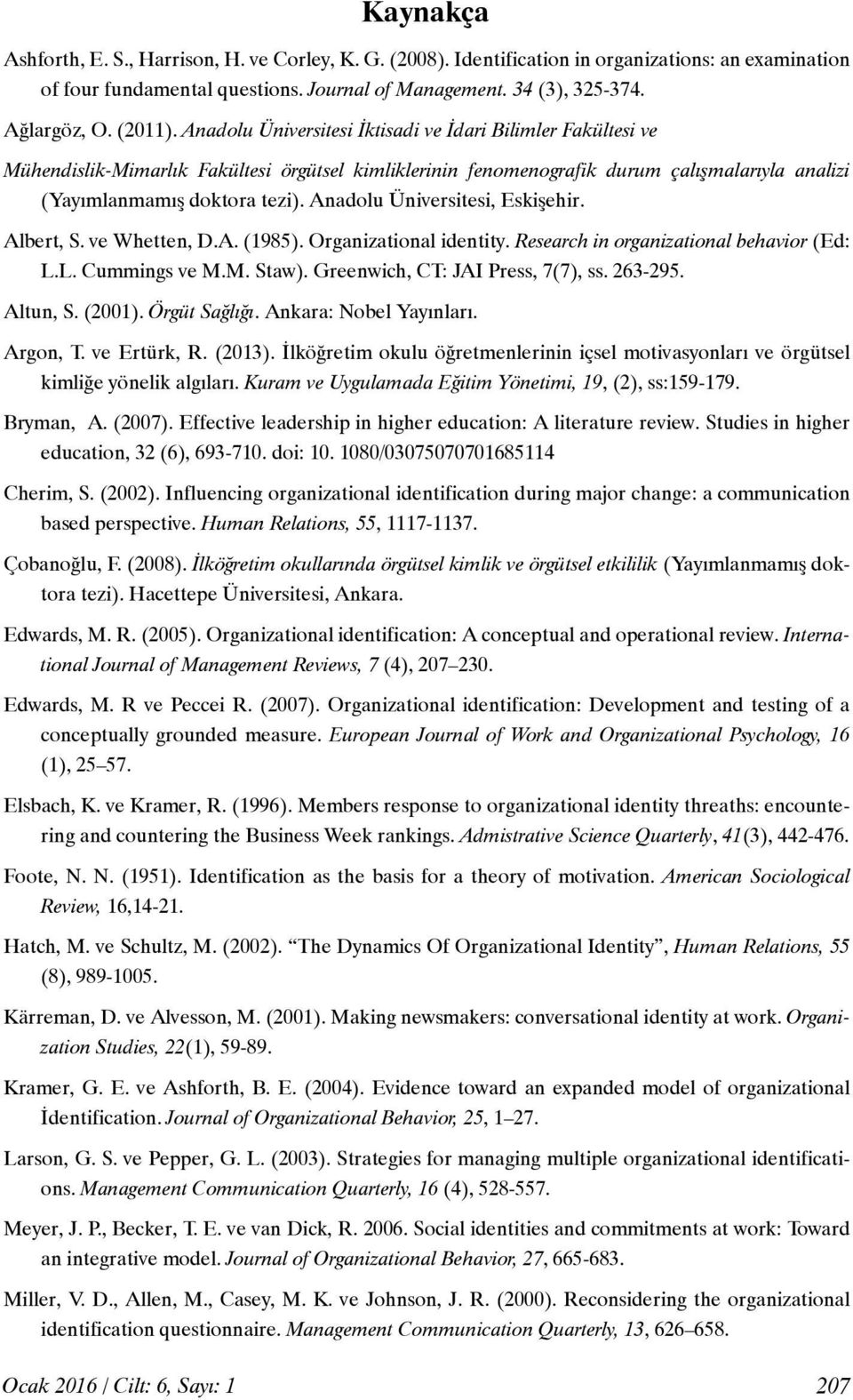 Anadolu Üniversitesi, Eskişehir. Albert, S. ve Whetten, D.A. (1985). Organizational identity. Research in organizational behavior (Ed: L.L. Cummings ve M.M. Staw). Greenwich, CT: JAI Press, 7(7), ss.