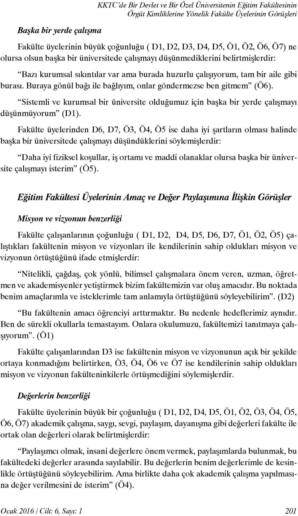 Buraya gönül bağı ile bağlıyım, onlar göndermezse ben gitmem (Ö6). Sistemli ve kurumsal bir üniversite olduğumuz için başka bir yerde çalışmayı düşünmüyorum (D1).