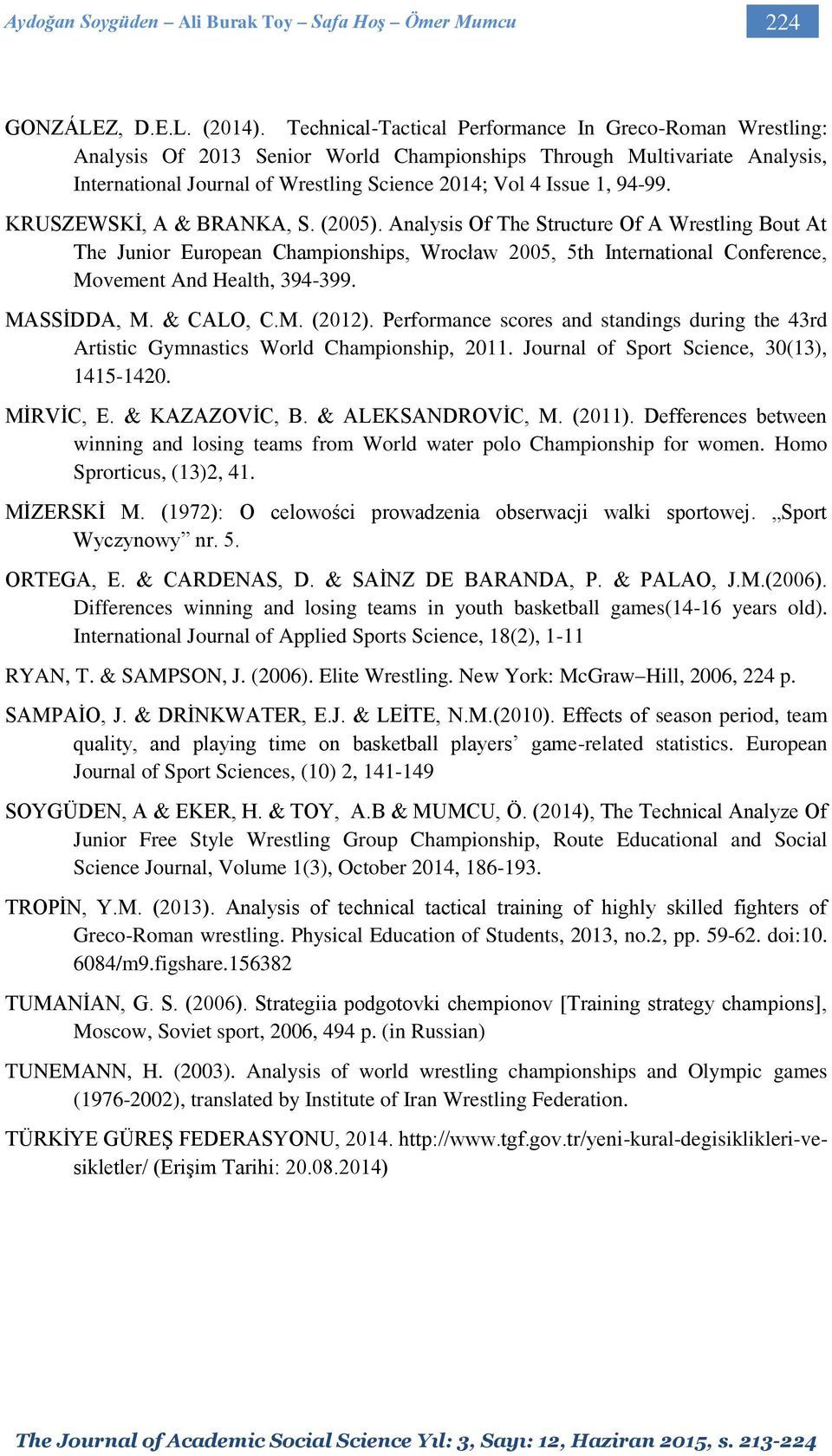 94-99. KRUSZEWSKİ, A & BRANKA, S. (2005). Analysis Of The Structure Of A Wrestling Bout At The Junior European Championships, Wrocław 2005, 5th International Conference, Movement And Health, 394-399.