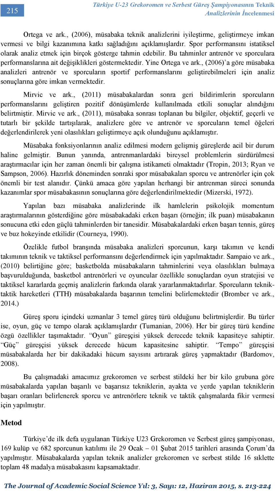 Spor performansını istatiksel olarak analiz etmek için birçok gösterge tahmin edebilir. Bu tahminler antrenör ve sporculara performanslarına ait değişiklikleri göstermektedir. Yine Ortega ve ark.