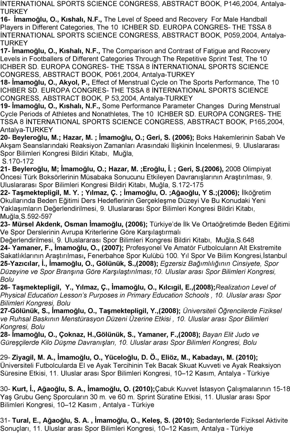 EUROPA CONGRES- THE TSSA 8 İNTERNATIONAL SPORTS SCIENCE CONGRESS, ABSTRACT BOOK, P059,2004, Antalya- TURKEY 17- İmamoğlu, O., Kıshalı, N.F.