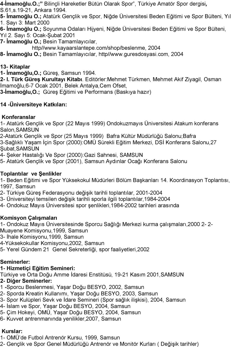com/shop/beslenme, 2004 8- İmamoğlu O.; Besin Tamamlayıcılar, http//www.guresdosyasi.com, 2004 13- Kitaplar 1- İmamoğlu,O.; Güreş, Samsun 1994. 2- I. Türk Güreş Kurultayı Kitabı.