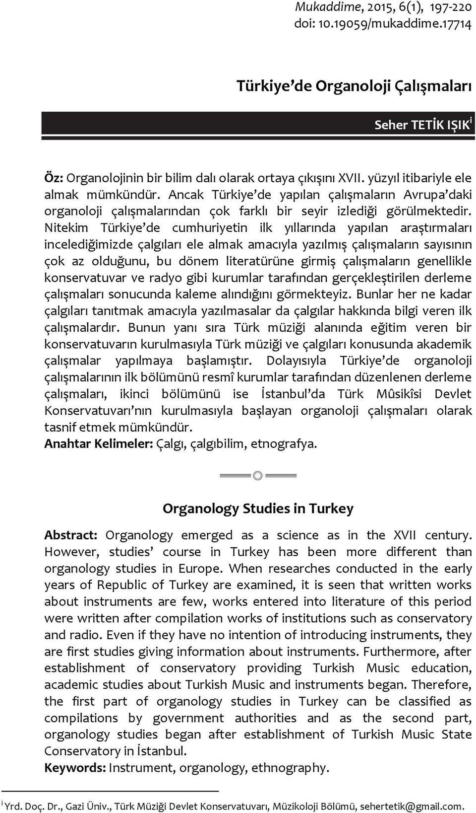Nitekim Türkiye de cumhuriyetin ilk yıllarında yapılan araştırmaları incelediğimizde çalgıları ele almak amacıyla yazılmış çalışmaların sayısının çok az olduğunu, bu dönem literatürüne girmiş