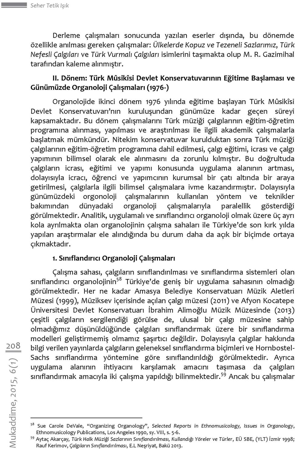 Dönem: Türk Mûsikîsi Devlet Konservatuvarının Eğitime Başlaması ve Günümüzde Organoloji Çalışmaları (1976-) Organolojide ikinci dönem 1976 yılında eğitime başlayan Türk Mûsikîsi Devlet Konservatuvarı