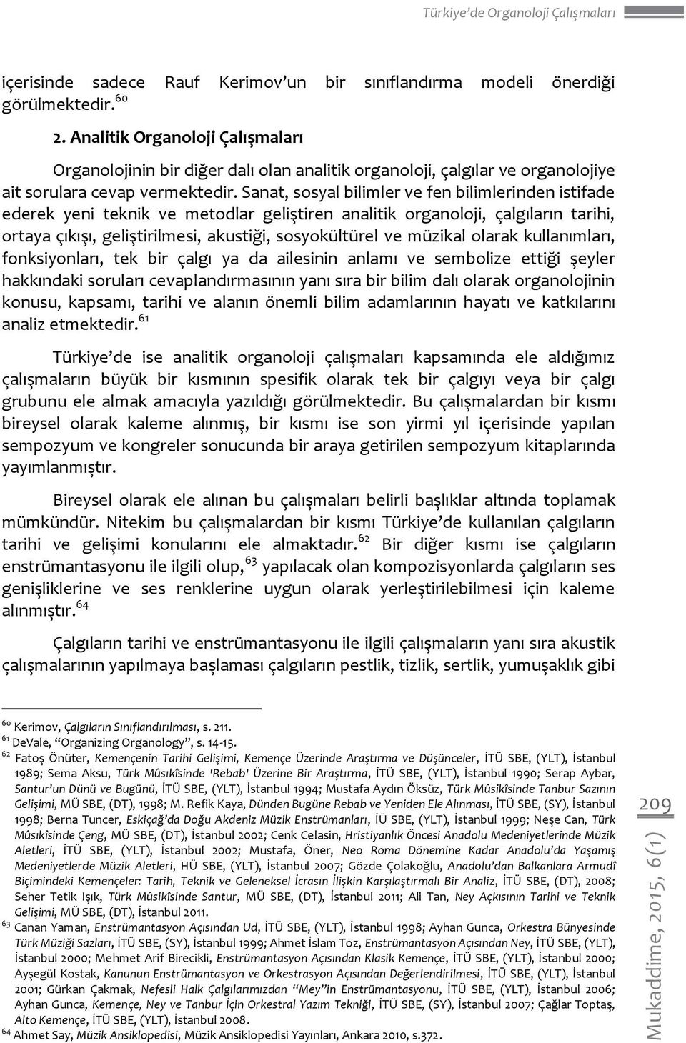 Sanat, sosyal bilimler ve fen bilimlerinden istifade ederek yeni teknik ve metodlar geliştiren analitik organoloji, çalgıların tarihi, ortaya çıkışı, geliştirilmesi, akustiği, sosyokültürel ve