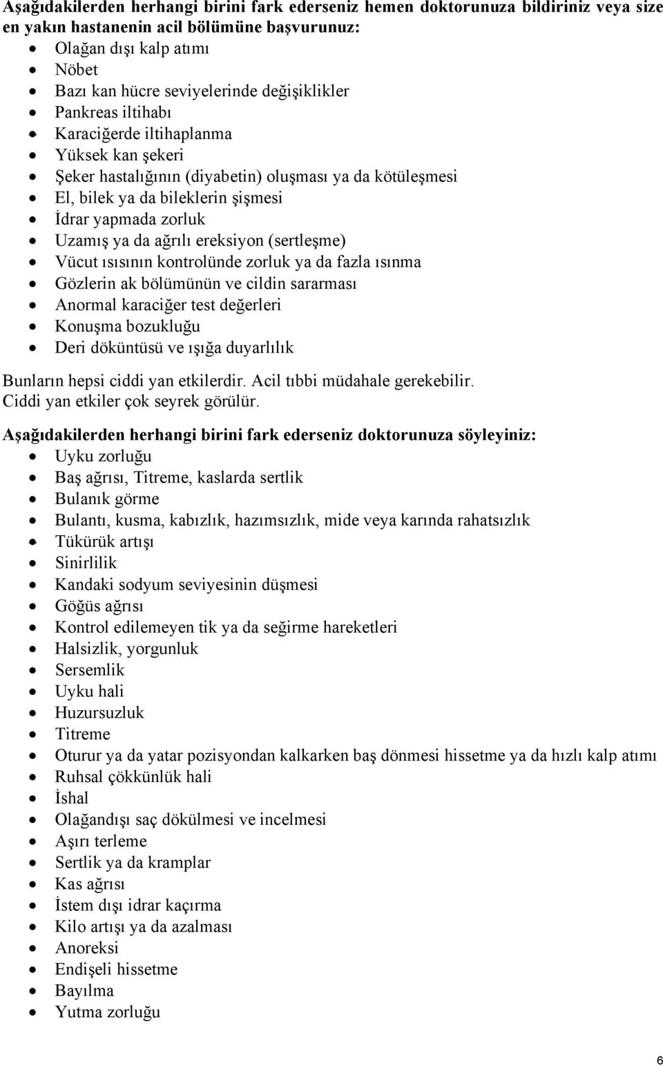 da ağrılı ereksiyon (sertleşme) Vücut ısısının kontrolünde zorluk ya da fazla ısınma Gözlerin ak bölümünün ve cildin sararması Anormal karaciğer test değerleri Konuşma bozukluğu Deri döküntüsü ve