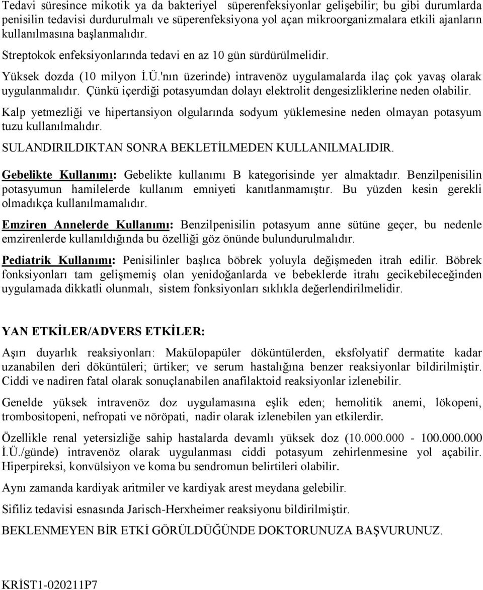 'nın üzerinde) intravenöz uygulamalarda ilaç çok yavaş olarak uygulanmalıdır. Çünkü içerdiği potasyumdan dolayı elektrolit dengesizliklerine neden olabilir.