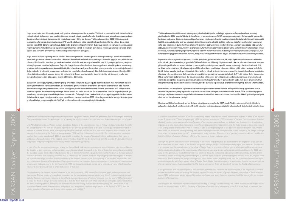 Di er bir deyiflle, Türkiye ekonomisinin 2002-2005 döneminde sergiledi i performansta önemli rol oynayan IMF ve AB çabalar n n etkisi ciddi ölçüde gerilemifltir.