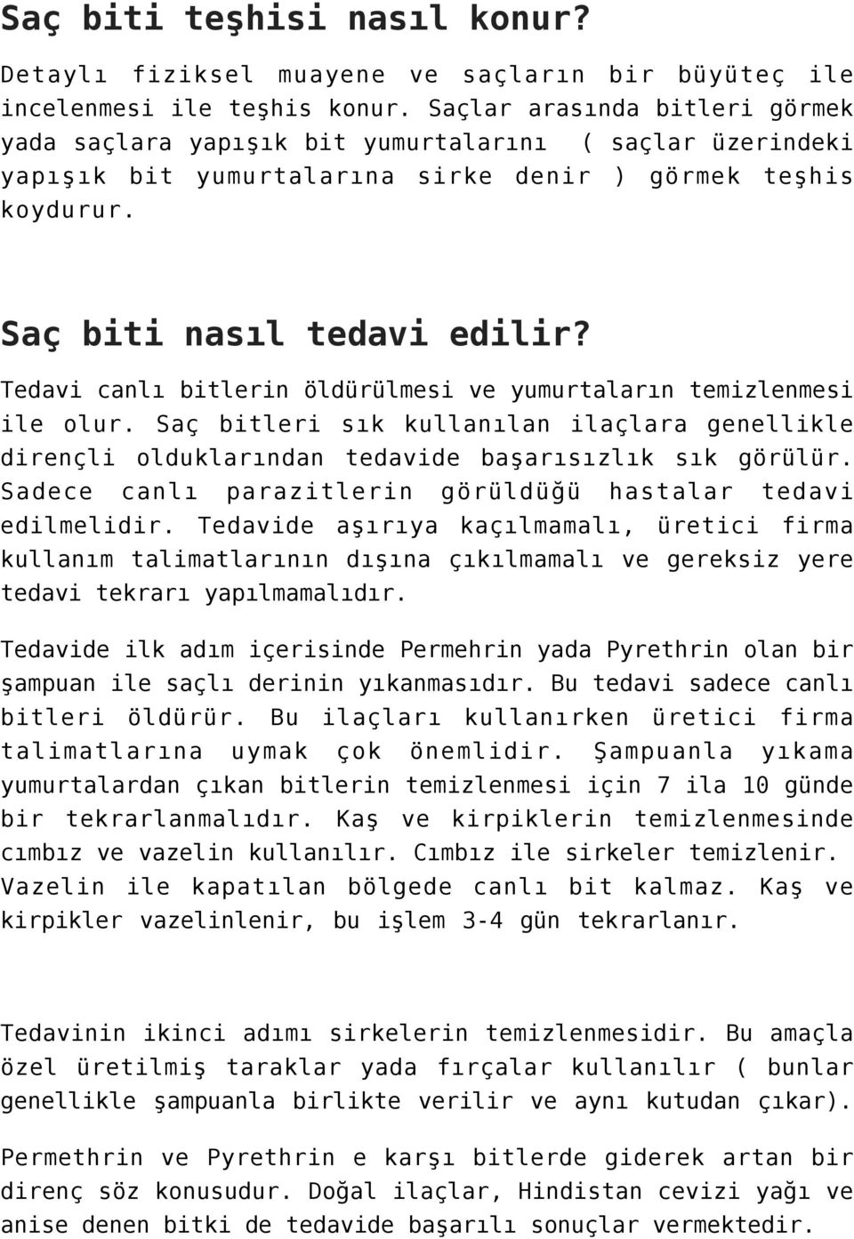 Tedavi canlı bitlerin öldürülmesi ve yumurtaların temizlenmesi ile olur. Saç bitleri sık kullanılan ilaçlara genellikle dirençli olduklarından tedavide başarısızlık sık görülür.