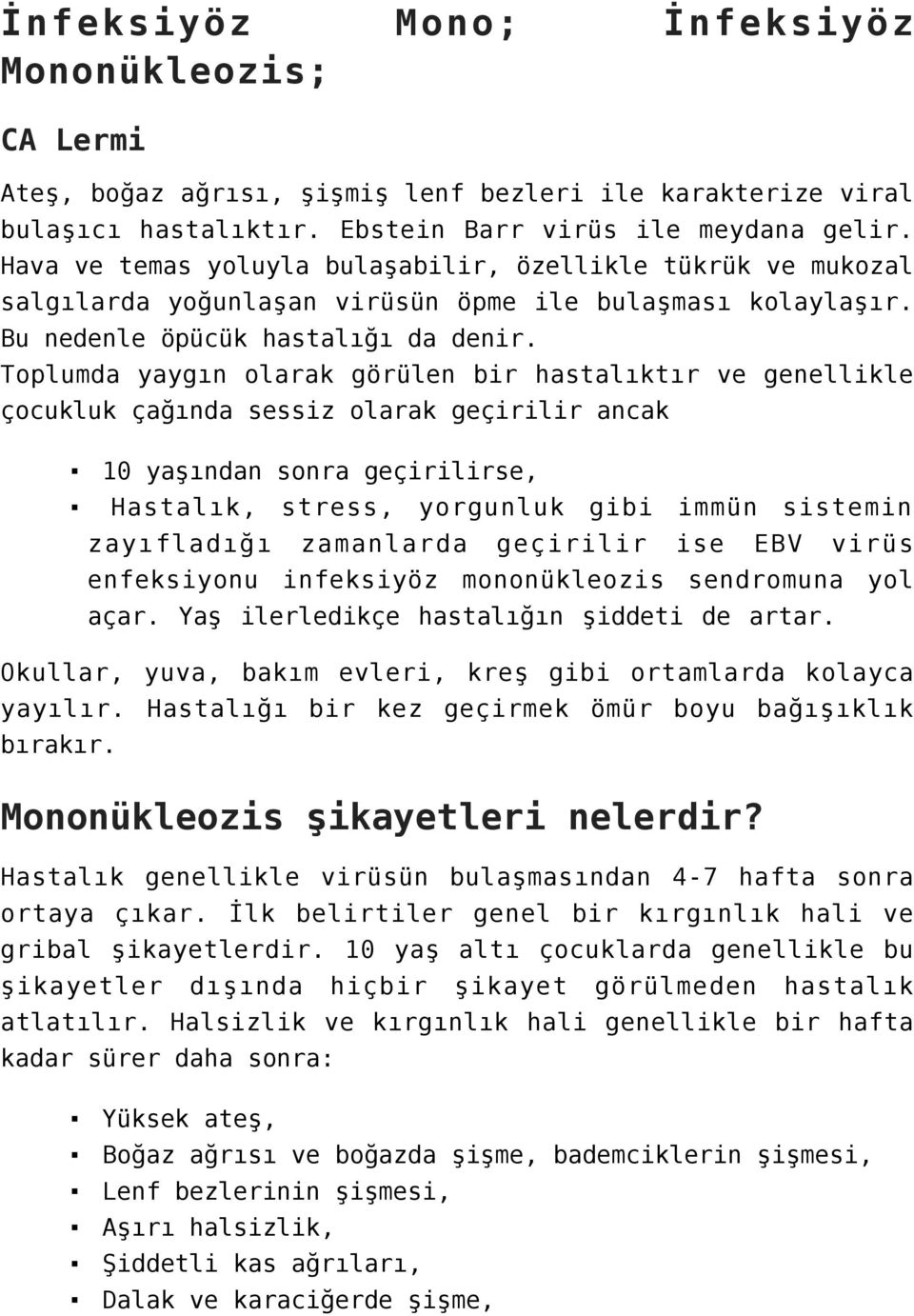 Toplumda yaygın olarak görülen bir hastalıktır ve genellikle çocukluk çağında sessiz olarak geçirilir ancak 10 yaşından sonra geçirilirse, Hastalık, stress, yorgunluk gibi immün sistemin zayıfladığı