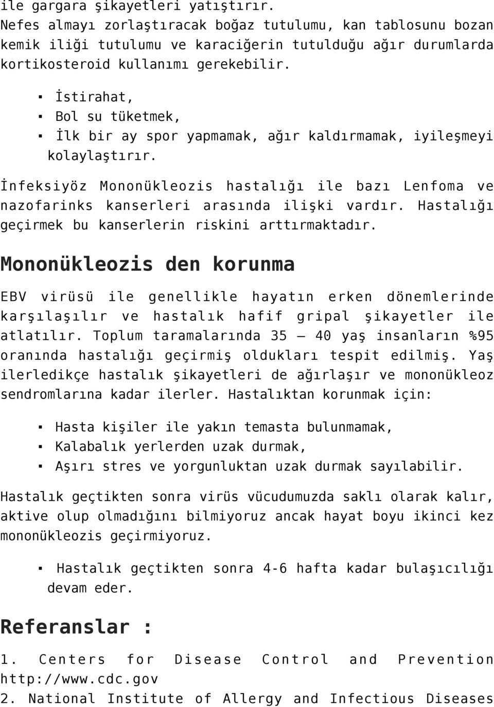 Hastalığı geçirmek bu kanserlerin riskini arttırmaktadır. Mononükleozis den korunma EBV virüsü ile genellikle hayatın erken dönemlerinde karşılaşılır ve hastalık hafif gripal şikayetler ile atlatılır.