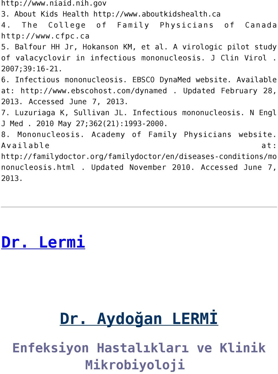 Updated February 28, 2013. Accessed June 7, 2013. 7. Luzuriaga K, Sullivan JL. Infectious mononucleosis. N Engl J Med. 2010 May 27;362(21):1993-2000. 8. Mononucleosis.