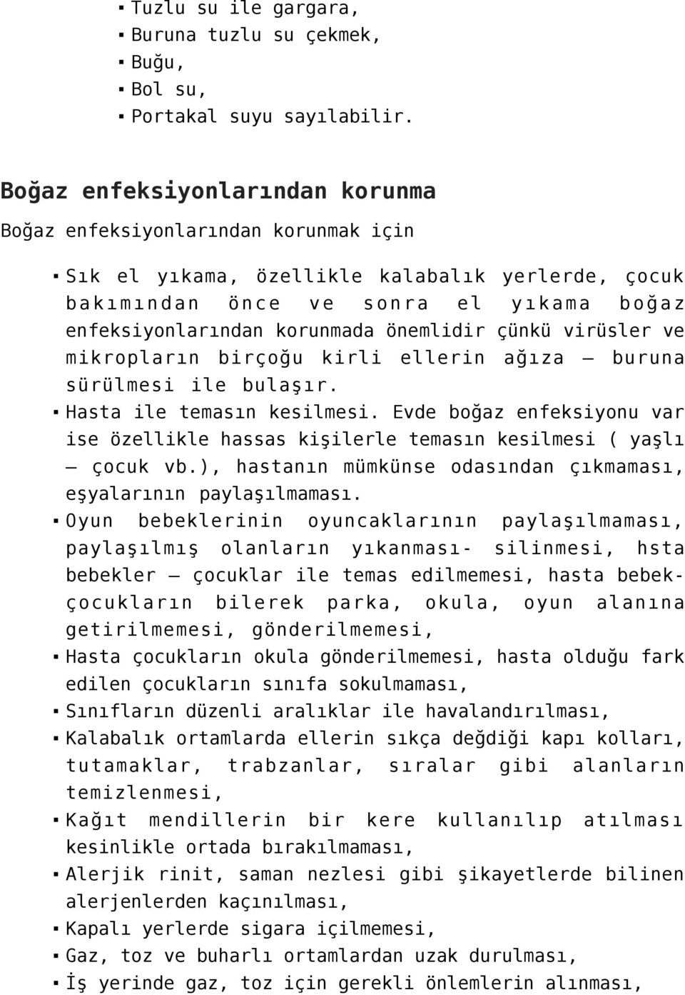 önemlidir çünkü virüsler ve mikropların birçoğu kirli ellerin ağıza buruna sürülmesi ile bulaşır. Hasta ile temasın kesilmesi.