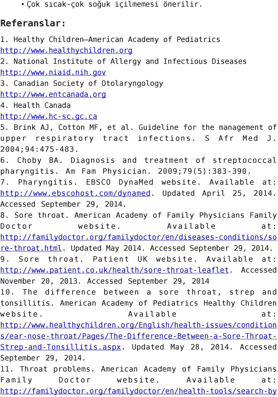 Brink AJ, Cotton MF, et al. Guideline for the management of upper respiratory tract infections. S Afr Med J. 2004;94:475-483. 6. Choby BA. Diagnosis and treatment of streptococcal pharyngitis.