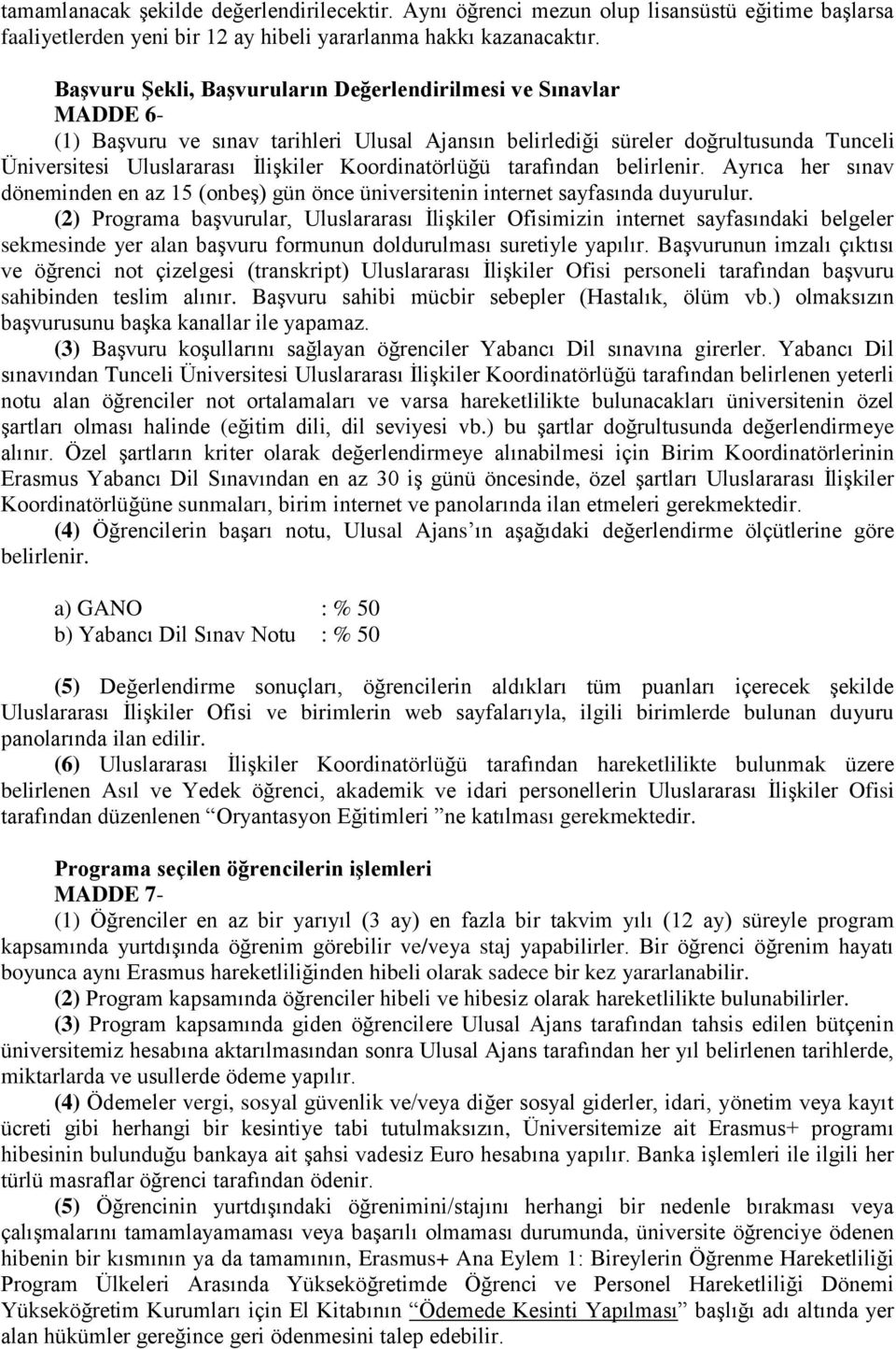 Koordinatörlüğü tarafından belirlenir. Ayrıca her sınav döneminden en az 15 (onbeş) gün önce üniversitenin internet sayfasında duyurulur.