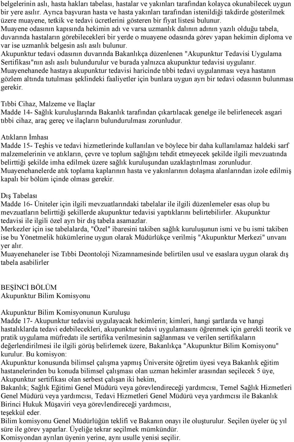 Muayene odasının kapısında hekimin adı ve varsa uzmanlık dalının adının yazılı olduğu tabela, duvarında hastaların görebilecekleri bir yerde o muayene odasında görev yapan hekimin diploma ve var ise