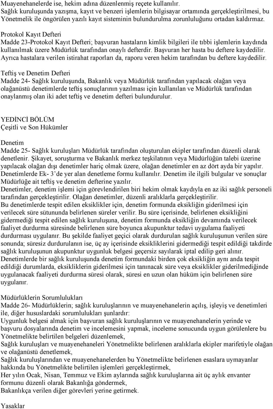 Protokol Kayıt Defteri Madde 23-Protokol Kayıt Defteri; başvuran hastaların kimlik bilgileri ile tıbbi işlemlerin kaydında kullanılmak üzere Müdürlük tarafından onaylı defterdir.