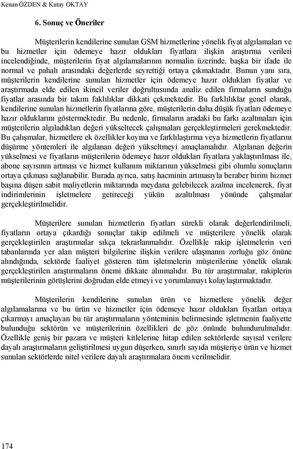 müşterilerin fiyat algılamalarının normalin üzerinde, başka bir ifade ile normal ve pahalı arasındaki değerlerde seyrettiği ortaya çıkmaktadır.