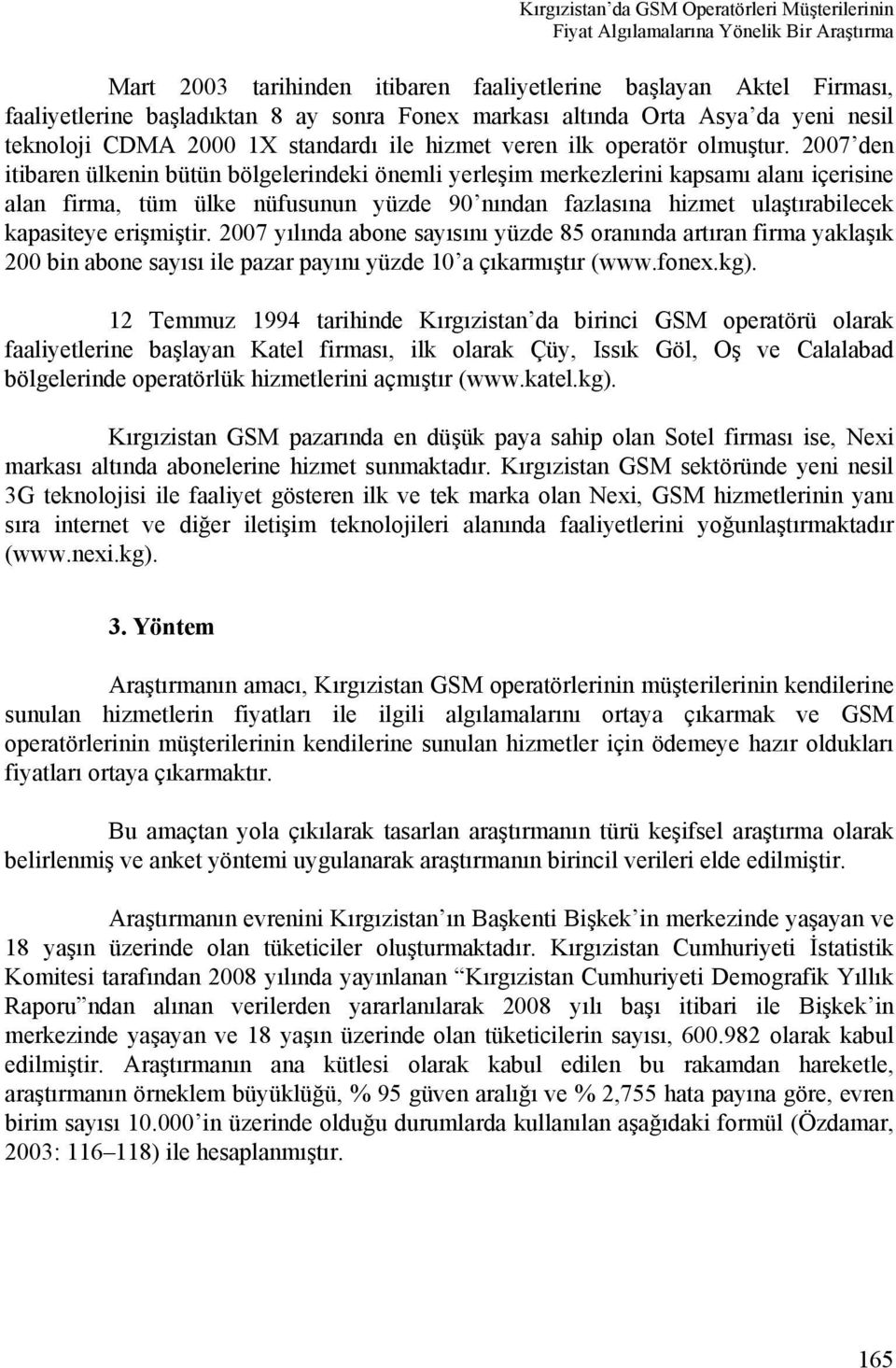 2007 den itibaren ülkenin bütün bölgelerindeki önemli yerleşim merkezlerini kapsamı alanı içerisine alan firma, tüm ülke nüfusunun yüzde 90 nından fazlasına hizmet ulaştırabilecek kapasiteye