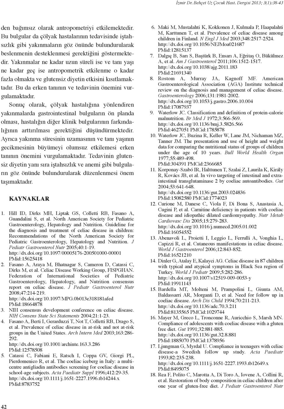 Yakınmalar ne kadar uzun süreli ise ve tanı yaşı ne kadar geç ise antropometrik etkilenme o kadar fazla olmakta ve glutensiz diyetin etkisini kısıtlamaktadır.