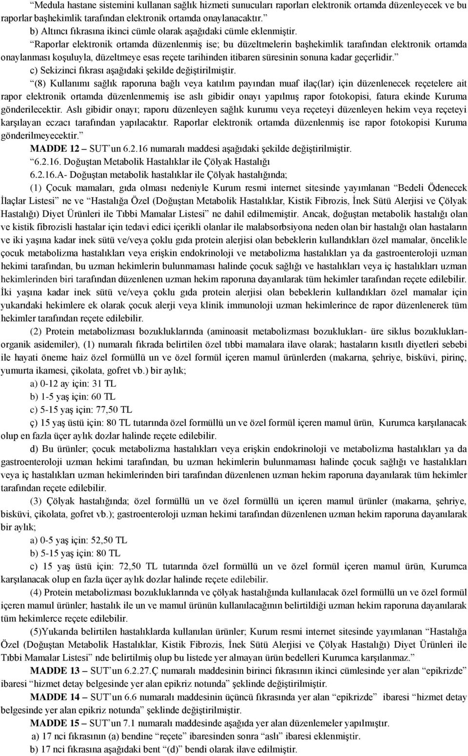 Raporlar elektronik ortamda düzenlenmiş ise; bu düzeltmelerin başhekimlik tarafından elektronik ortamda onaylanması koşuluyla, düzeltmeye esas reçete tarihinden itibaren süresinin sonuna kadar